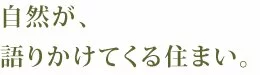 自然が語りかけてくる住まい。