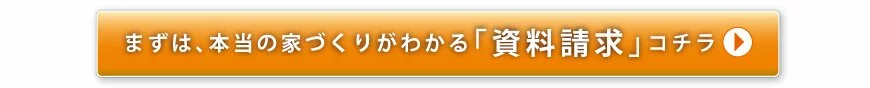 まずは、本当の家づくりがわかる「資料請求」コチラ